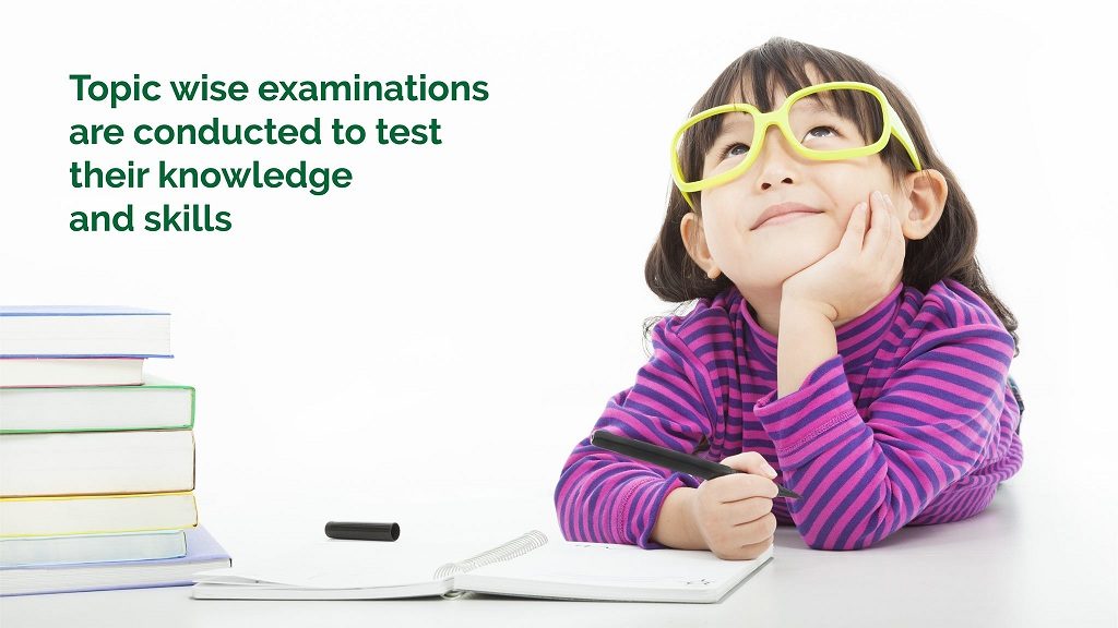 Topic wise examinations are conducted to test their knowledge and skills