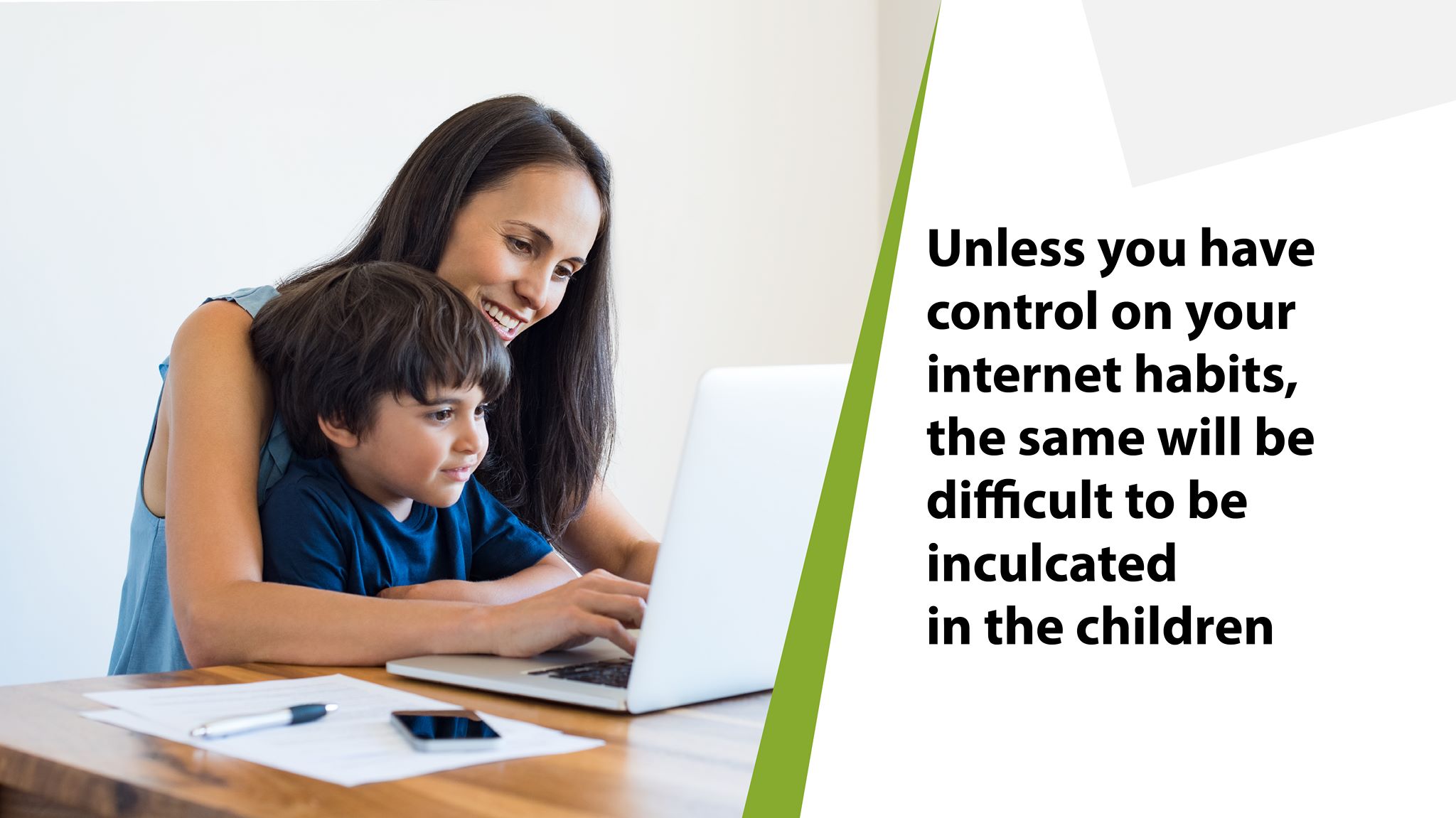 Unless you have control on your internet habits, the same will be difficult to be inculcated in the children
