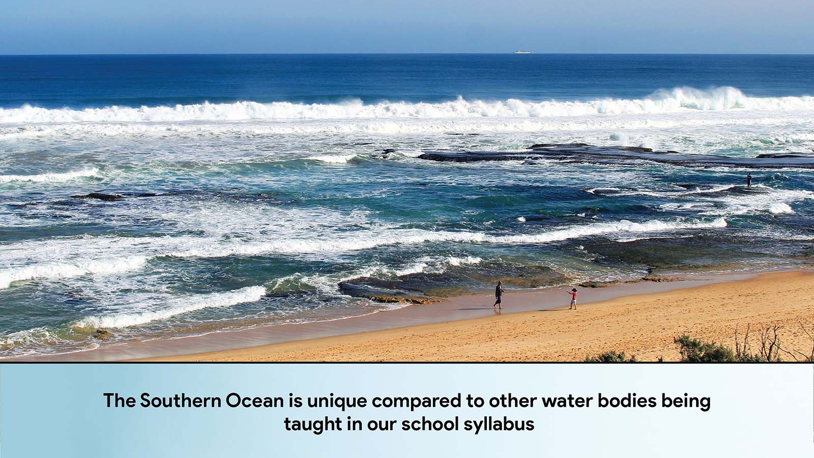 The Southern Ocean is unique compared to other water bodies being taught in our school syllabus