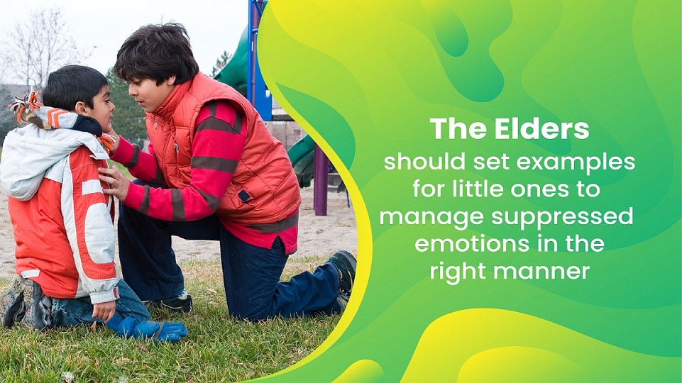 The elders should set examples for little ones to manage suppressed emotions in the right manner 